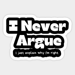 I never argue I just explain why I'm right Sticker